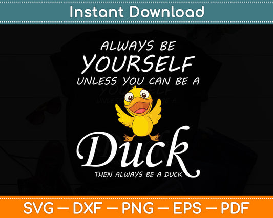Always Be Yourself Unless You Can Be A Duck Svg Png Dxf Digital Cutting File