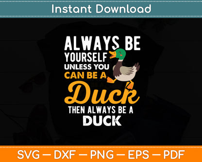 Always Be Yourself Unless You Can Be A Duck - Duck Lover Svg Digital Cutting File