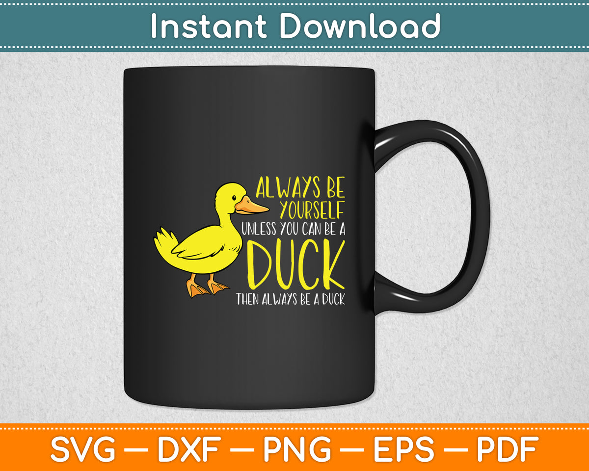 Always Be Yourself Unless You Can Be A Duck Svg Craft Digital Cutting File