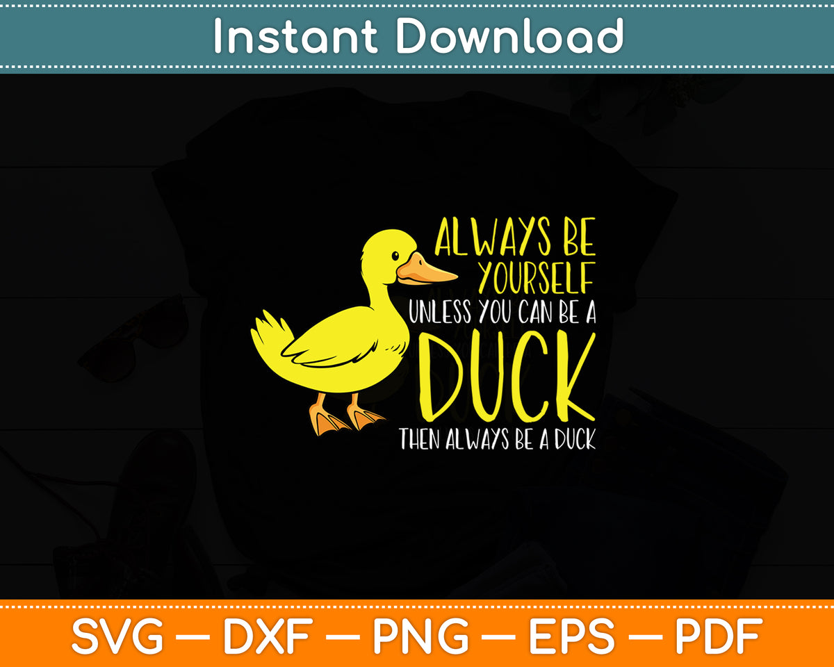 Always Be Yourself Unless You Can Be A Duck Svg Craft Digital Cutting File