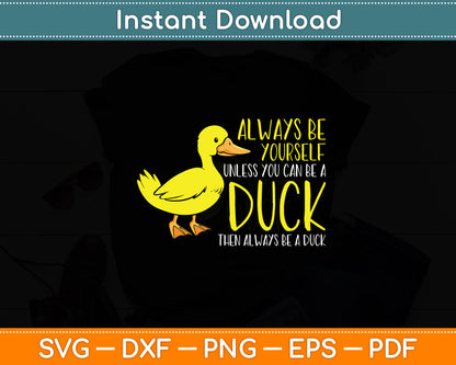 Always Be Yourself Unless You Can Be A Duck Svg Craft Digital Cutting File