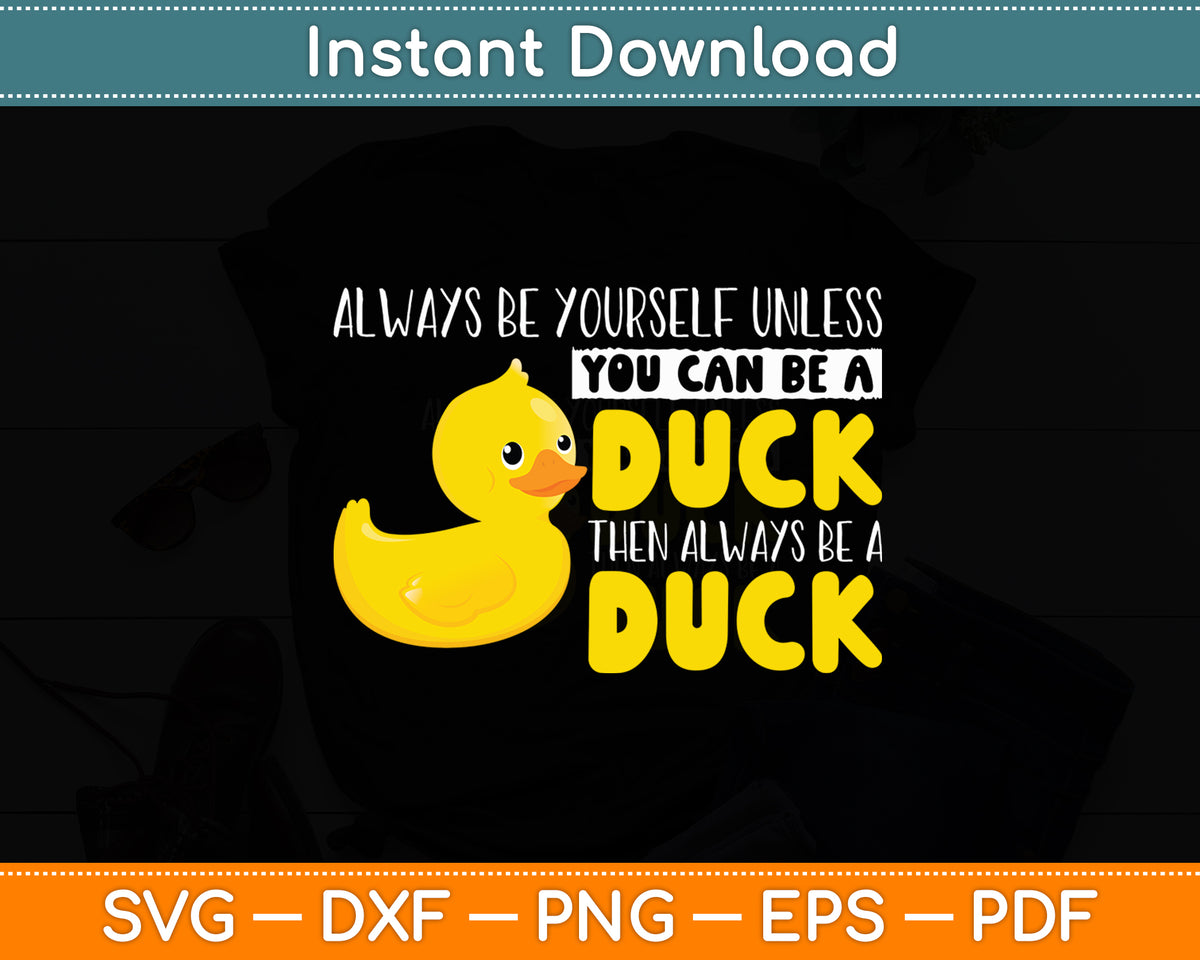 Always Be Yourself Unless You Can Be A Duck Svg Png Dxf Digital Cutting File