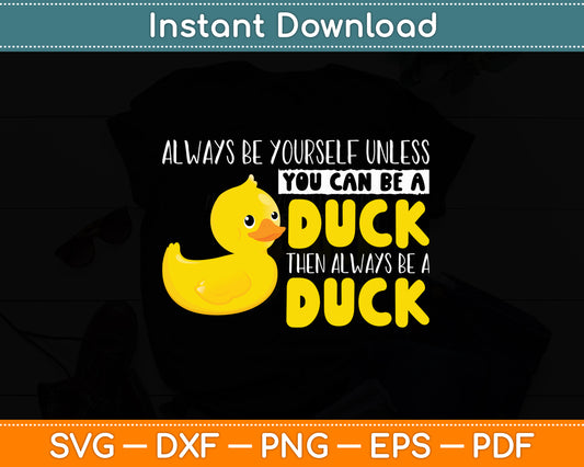 Always Be Yourself Unless You Can Be A Duck Svg Png Dxf Digital Cutting File