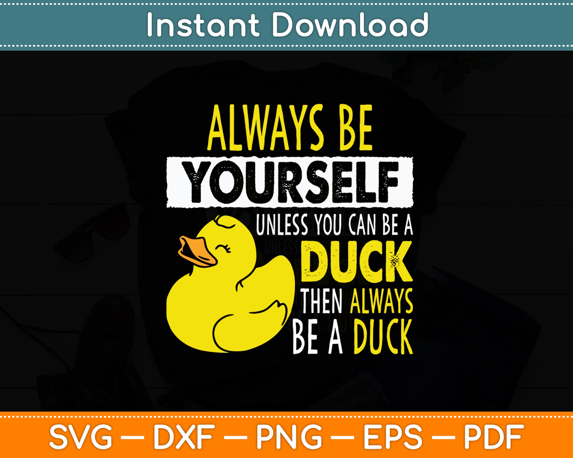 Always Be Yourself Unless You Can Be A Duck Svg Png Dxf Digital Cutting File