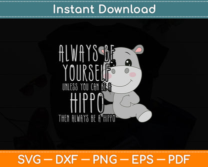 Always Be Yourself Unless You Can Be A Hippo Hippopotamus Svg Digital Cutting File