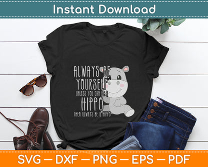Always Be Yourself Unless You Can Be A Hippo Hippopotamus Svg Digital Cutting File
