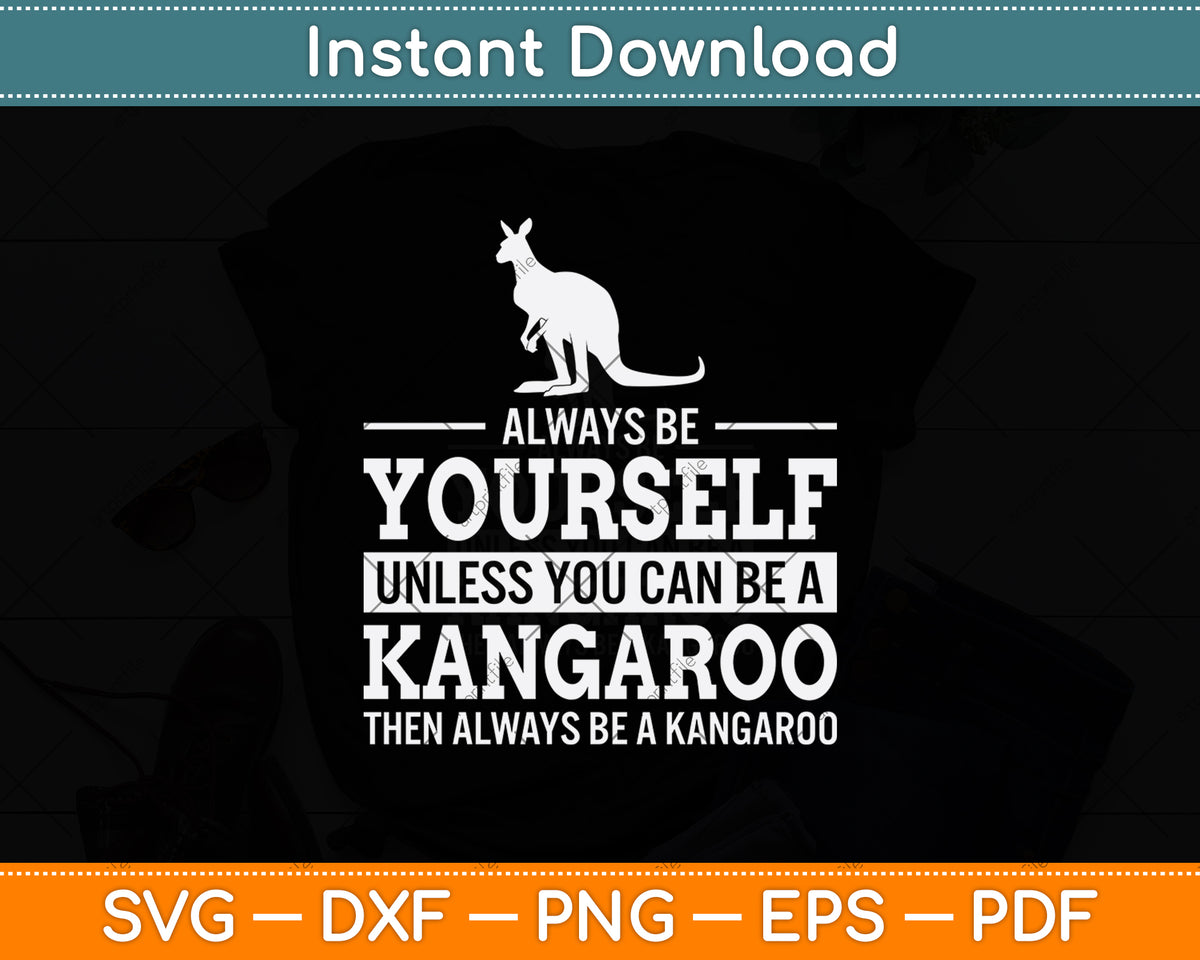 Always Be Yourself Unless You Can Be A Kangaroo Svg Design Digital Cutting File