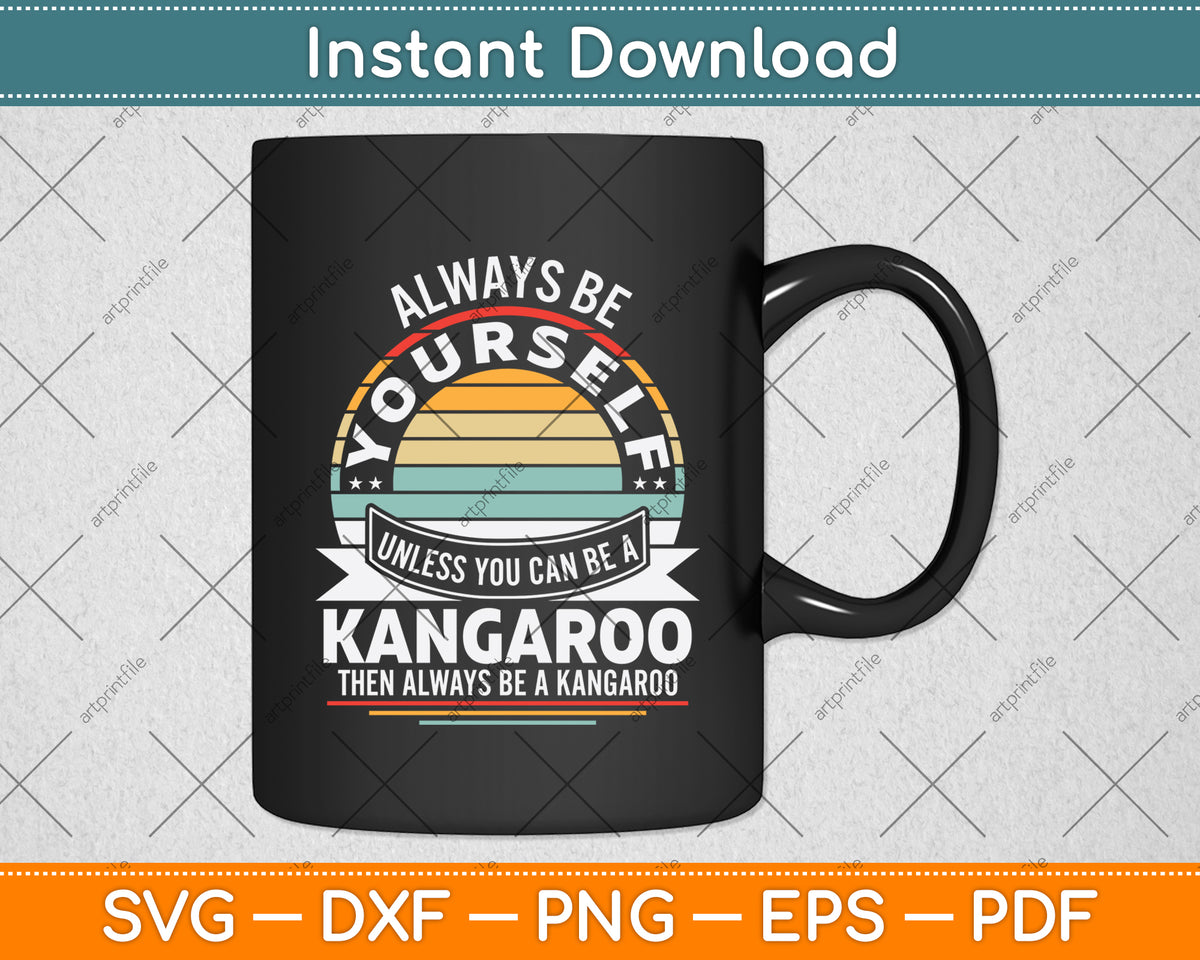 Always Be Yourself Unless You Can Be A Kangaroo Svg Png Dxf Digital Cutting File
