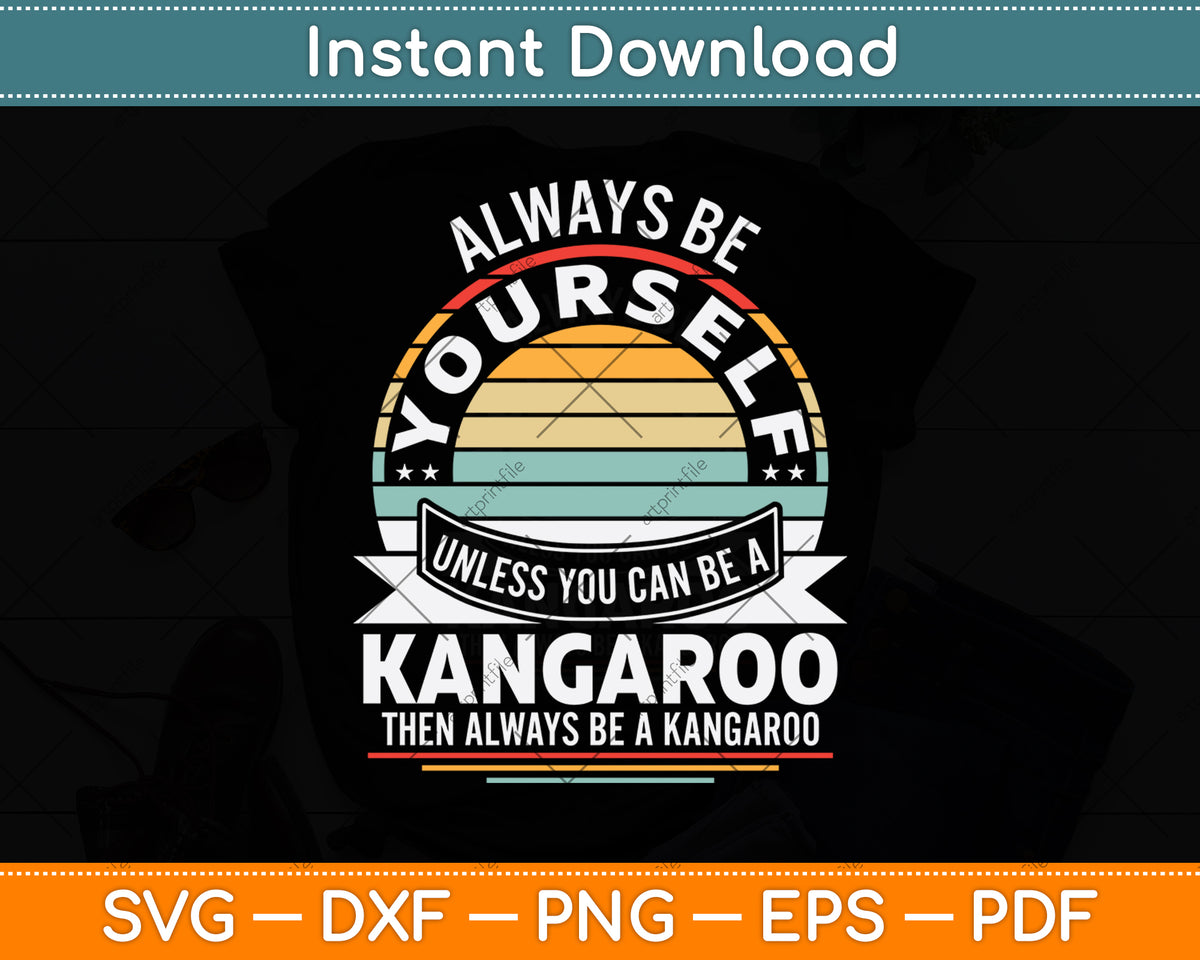 Always Be Yourself Unless You Can Be A Kangaroo Svg Png Dxf Digital Cutting File