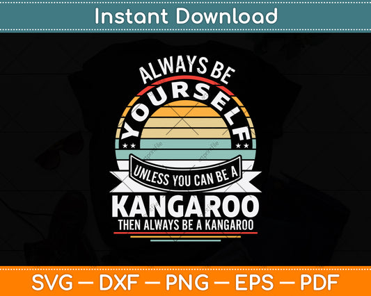Always Be Yourself Unless You Can Be A Kangaroo Svg Png Dxf Digital Cutting File