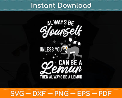 Always Be Yourself Unless You Can Be A Lemur - Animal Researcher Svg Digital Cutting File