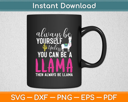 Always Be Yourself Unless You Can Be A Llama Svg Digital Cutting File