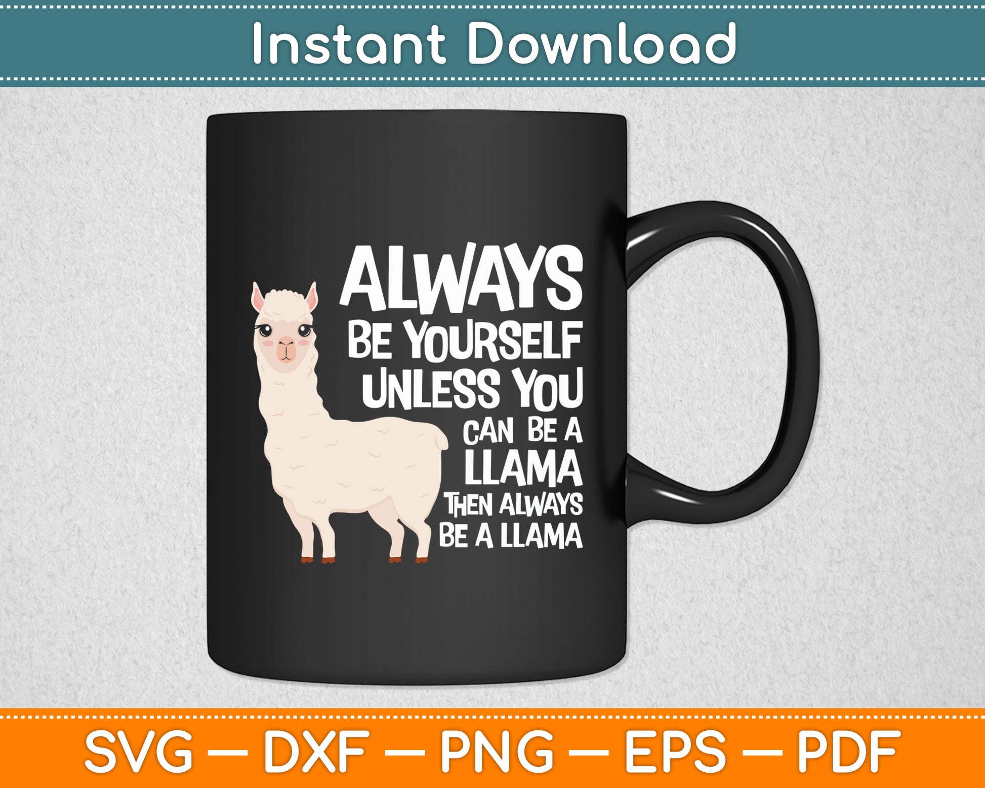 Always Be Yourself Unless You Can Be A Llama Svg Digital Cutting File