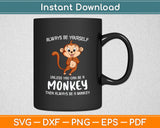 Always Be Yourself Unless You Can Be A Monkey Svg Design Digital Cutting File