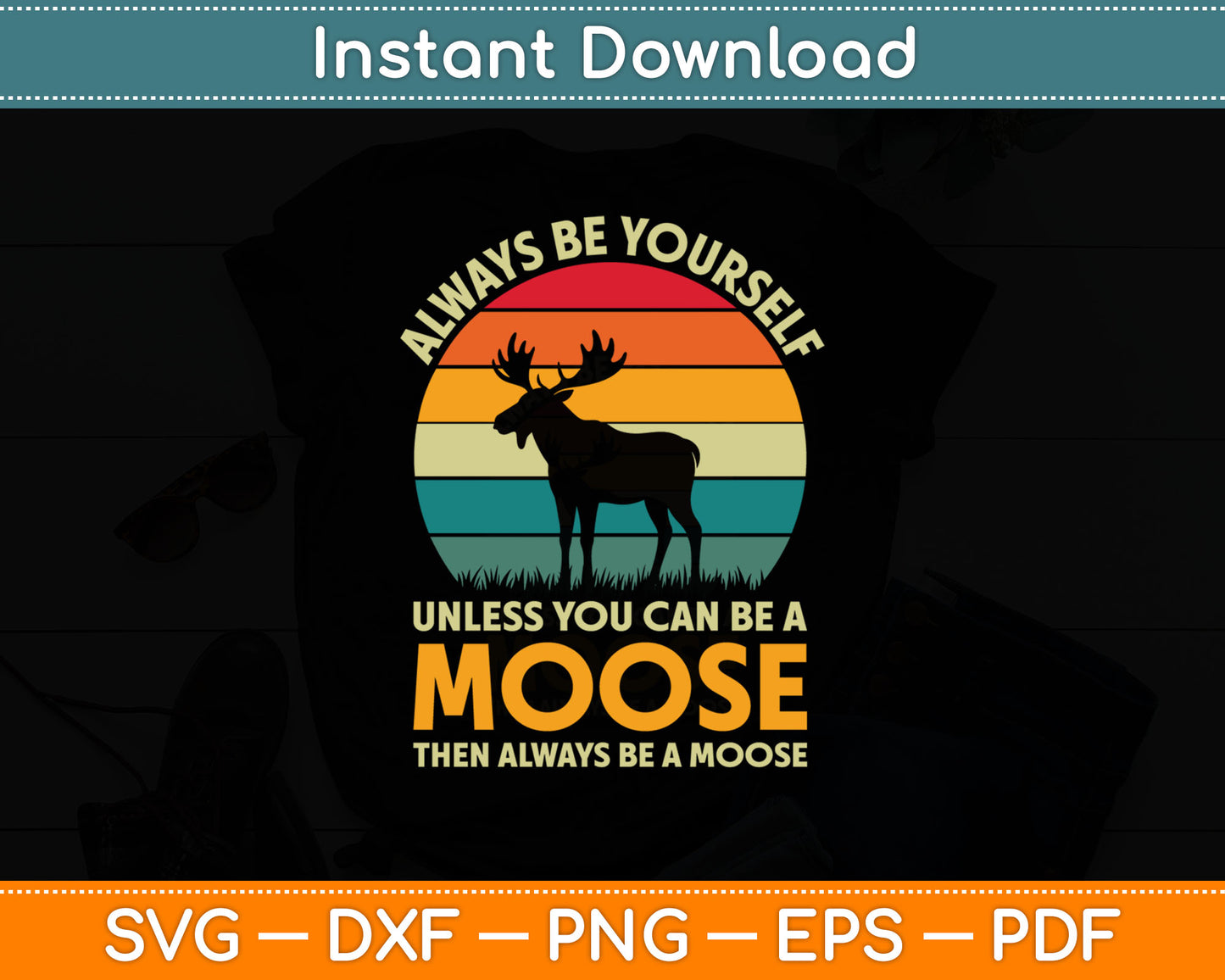 Always Be Yourself Unless You Can Be A Moose Funny Moose Svg Png Digital Cutting File