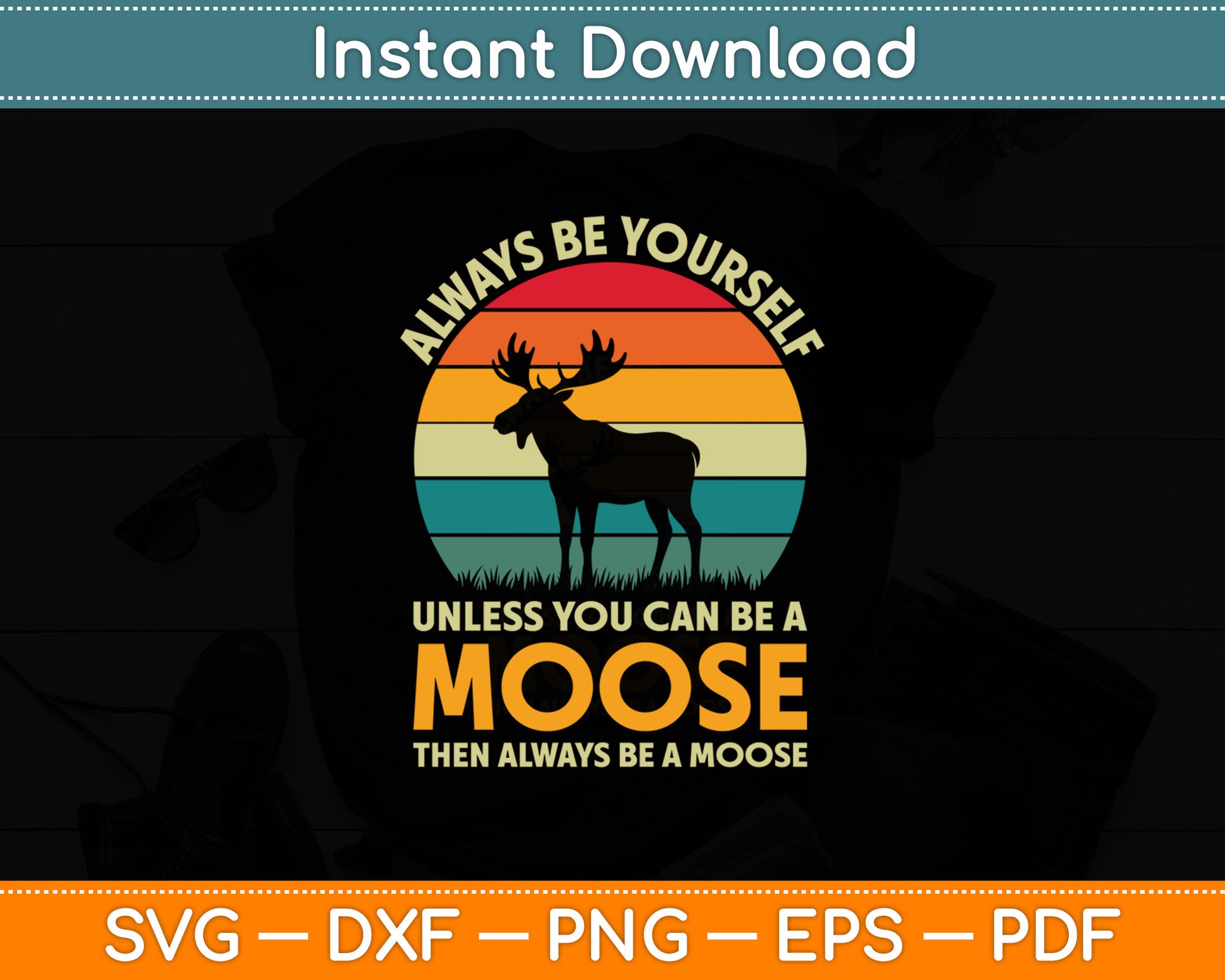 Always Be Yourself Unless You Can Be A Moose Funny Moose Svg Png Digital Cutting File
