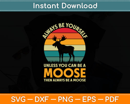 Always Be Yourself Unless You Can Be A Moose Funny Moose Svg Png Digital Cutting File
