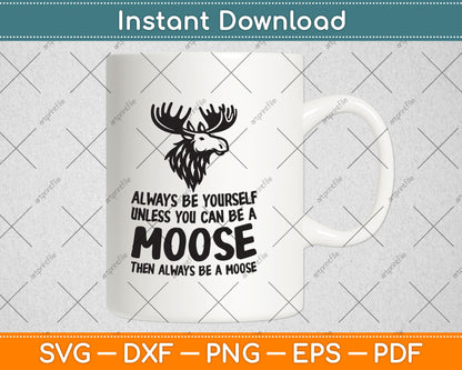 Always Be Yourself Unless You Can Be A Moose Svg Digital Cutting File