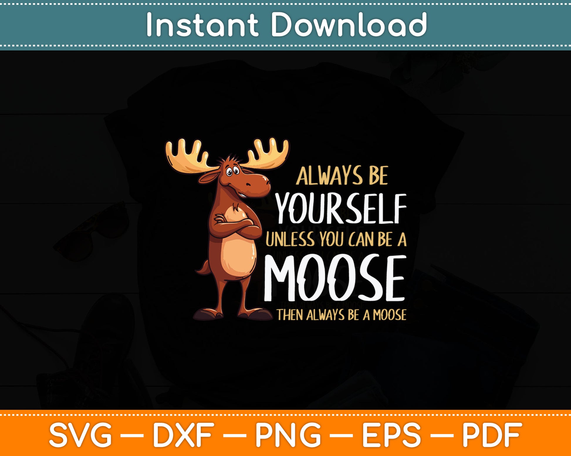 Always Be Yourself Unless You Can Be A Moose Svg Digital Cutting File