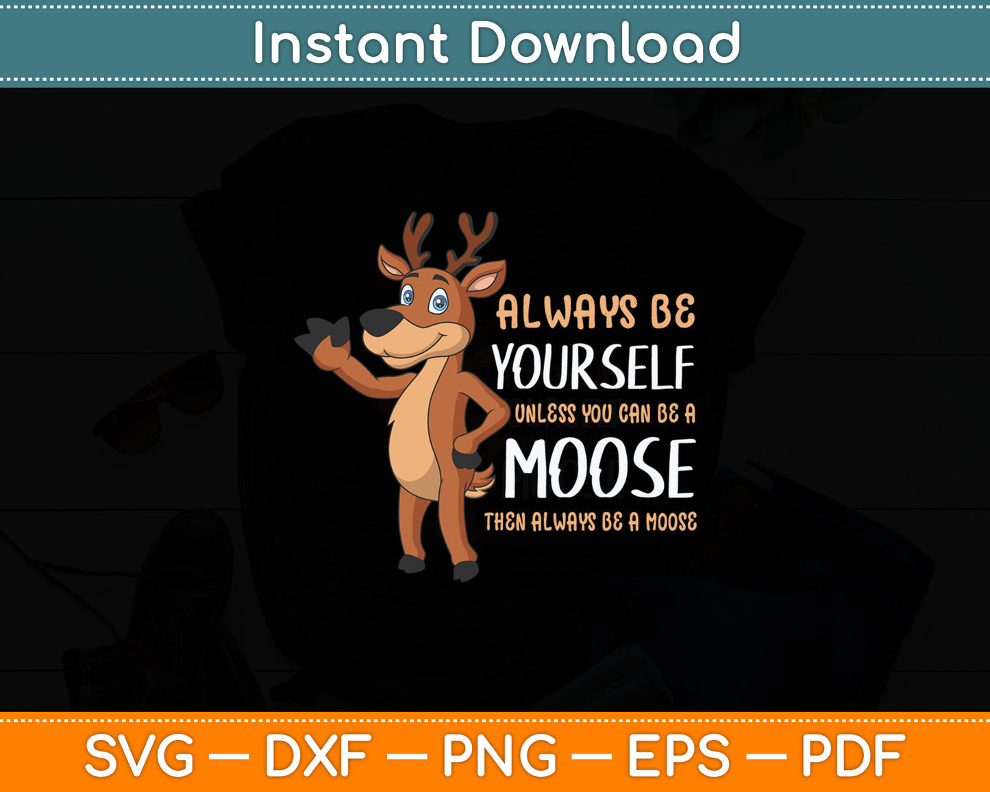 Always Be Yourself Unless You Can Be A Moose Svg Digital Cutting File