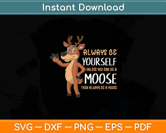 Always Be Yourself Unless You Can Be A Moose Svg Digital Cutting File