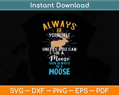 Always Be Yourself Unless You Can Be A Moose Svg Digital Cutting File