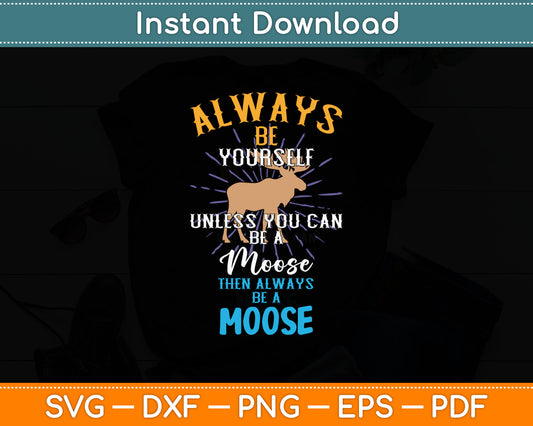 Always Be Yourself Unless You Can Be A Moose Svg Digital Cutting File