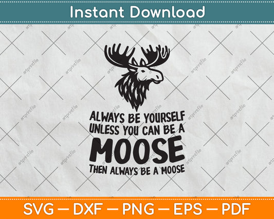 Always Be Yourself Unless You Can Be A Moose Svg Digital Cutting File