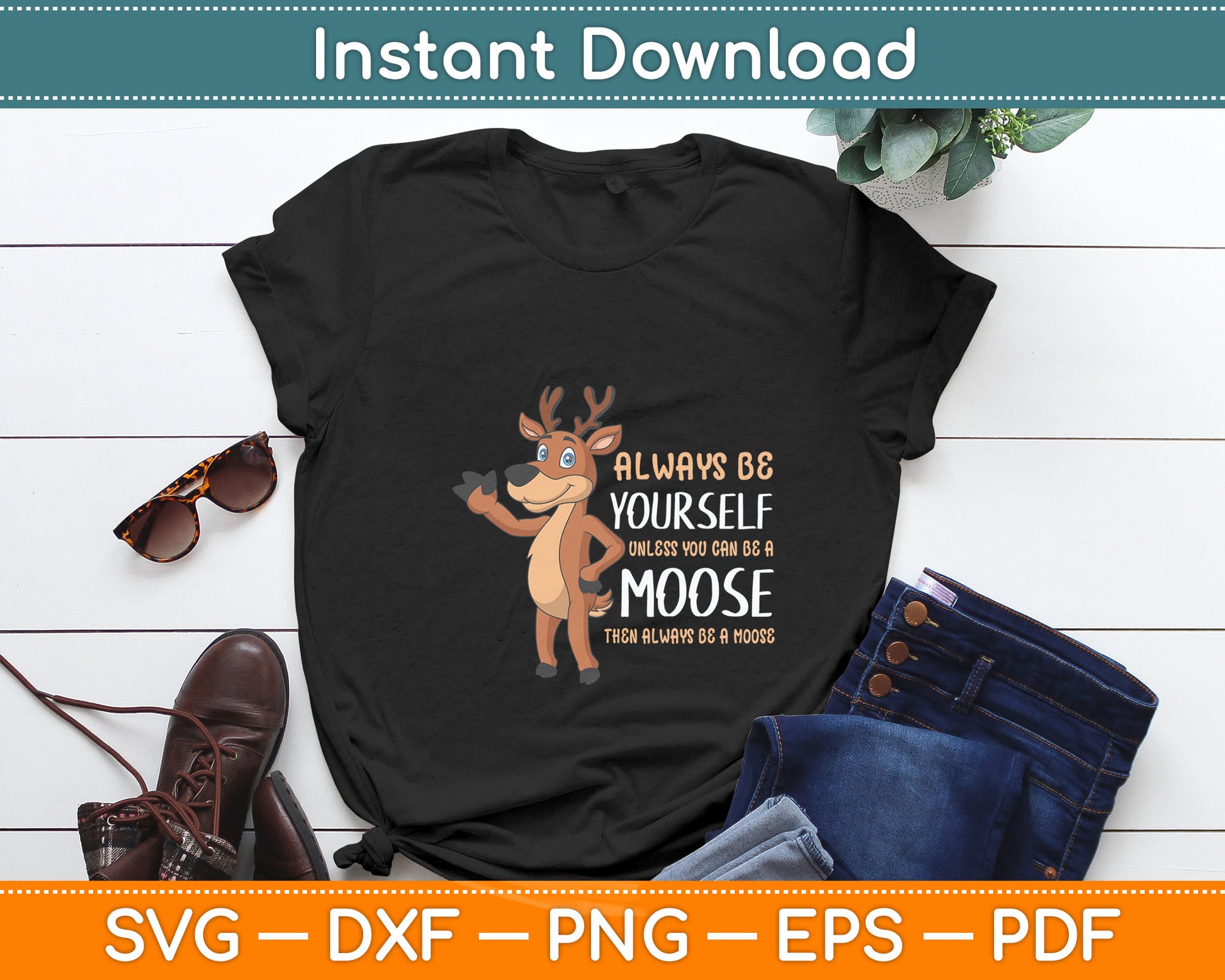 Always Be Yourself Unless You Can Be A Moose Svg Digital Cutting File
