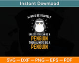 Always Be Yourself Unless You Can Be A Penguin Svg Digital Cutting File