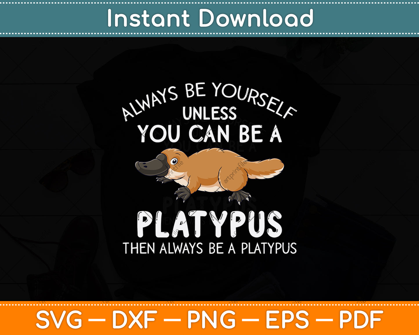 Always Be Yourself Unless You Can Be A Platypus Svg Png Dxf Digital Cutting File