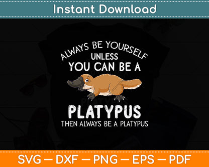 Always Be Yourself Unless You Can Be A Platypus Svg Png Dxf Digital Cutting File