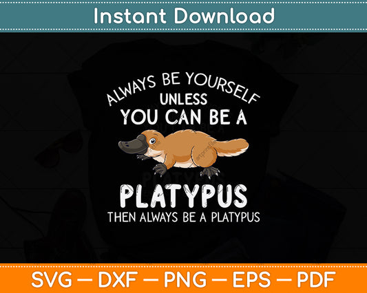 Always Be Yourself Unless You Can Be A Platypus Svg Png Dxf Digital Cutting File