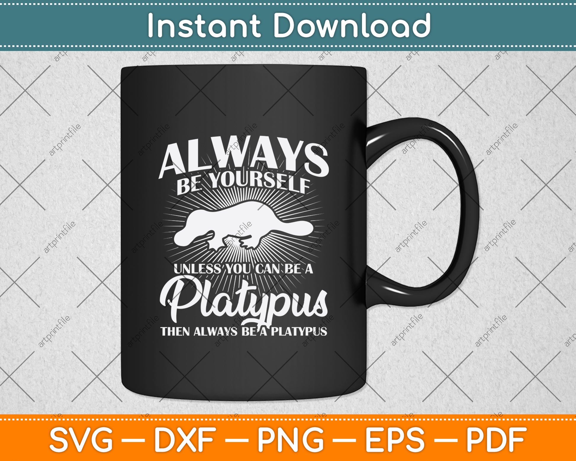 Always Be Yourself Unless You Can Be A Platypus Svg Png Dxf Digital Cutting File