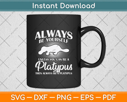 Always Be Yourself Unless You Can Be A Platypus Svg Png Dxf Digital Cutting File
