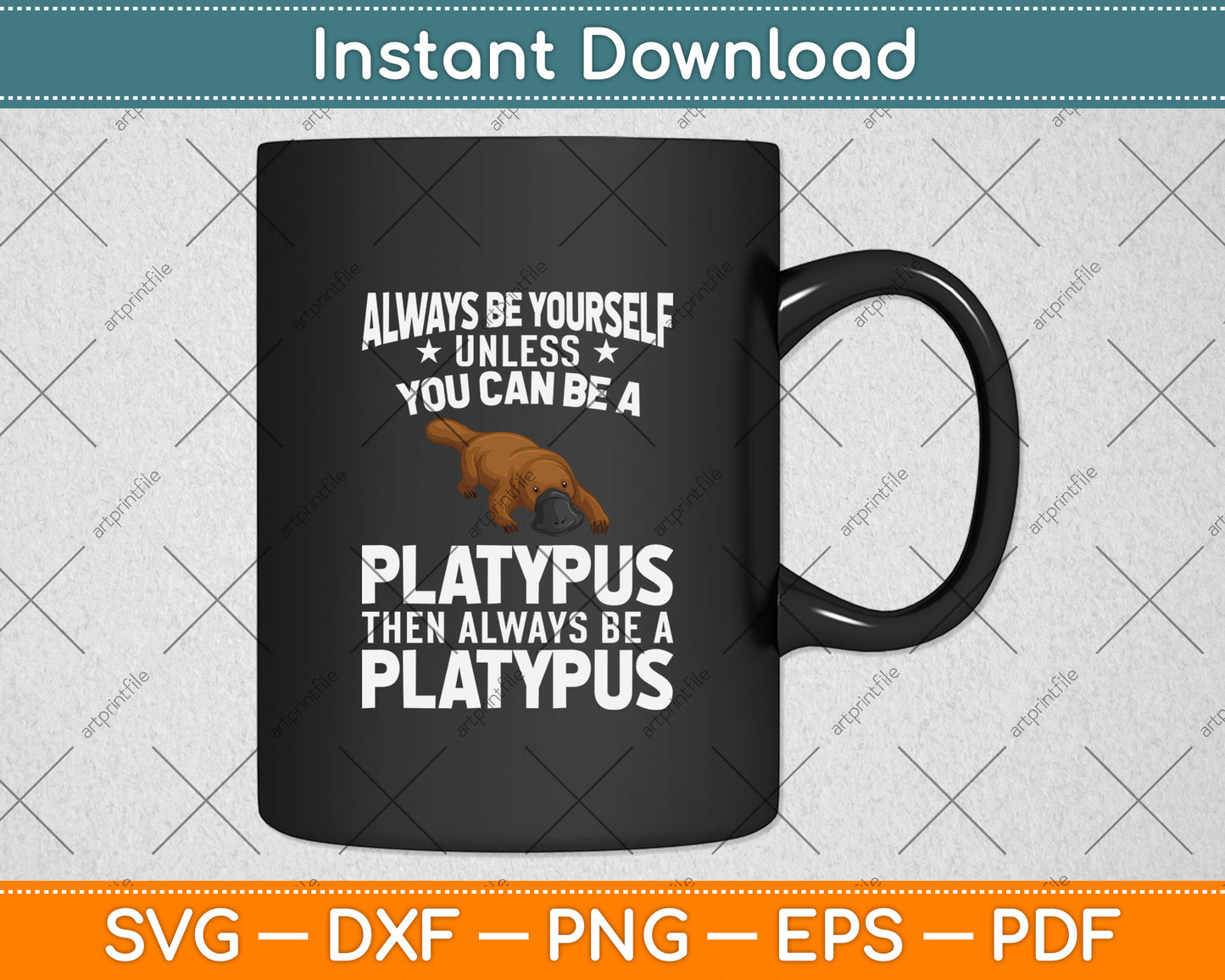 Always Be Yourself Unless You Can Be A Platypus Svg Png Dxf Digital Cutting File