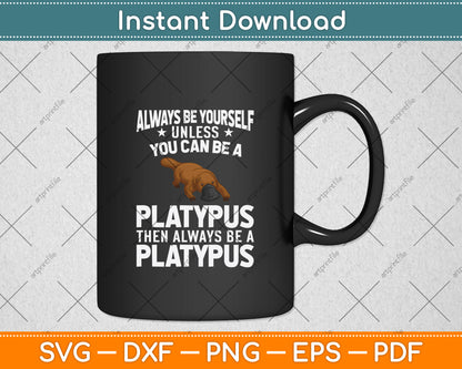Always Be Yourself Unless You Can Be A Platypus Svg Png Dxf Digital Cutting File