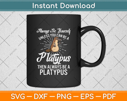 Always Be Yourself Unless You Can Be A Platypus Svg Design Digital Cutting File