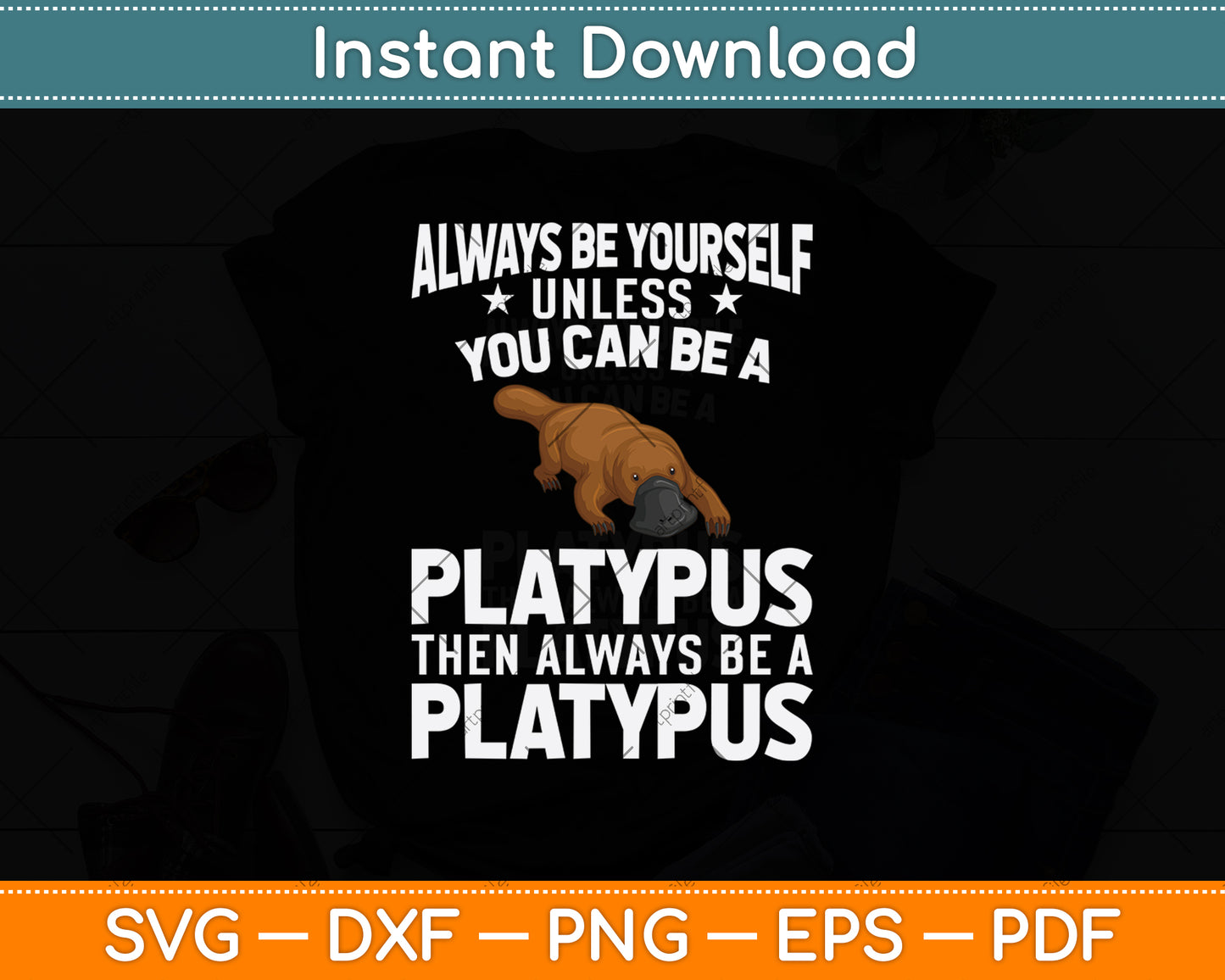 Always Be Yourself Unless You Can Be A Platypus Svg Png Dxf Digital Cutting File