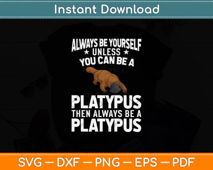 Always Be Yourself Unless You Can Be A Platypus Svg Png Dxf Digital Cutting File