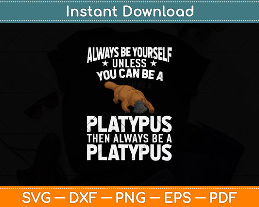 Always Be Yourself Unless You Can Be A Platypus Svg Png Dxf Digital Cutting File