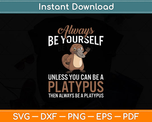 Always Be Yourself Unless You Can Be A Platypus Svg Png Dxf Digital Cutting File