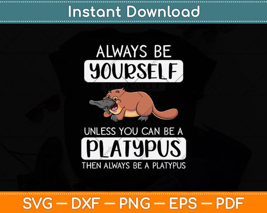 Always Be Yourself Unless You Can Be A Platypus Svg Png Dxf Digital Cutting File