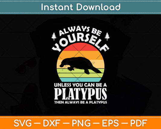 Always Be Yourself Unless You Can Be A Platypus Funny Svg Digital Craft Cutting File