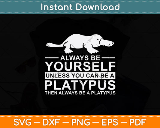 Always Be Yourself Unless You Can Be A Platypus Svg Design Digital Cutting File