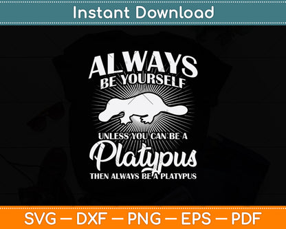 Always Be Yourself Unless You Can Be A Platypus Svg Png Dxf Digital Cutting File