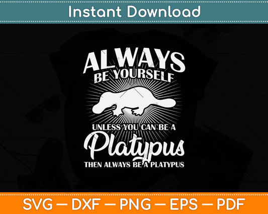Always Be Yourself Unless You Can Be A Platypus Svg Png Dxf Digital Cutting File