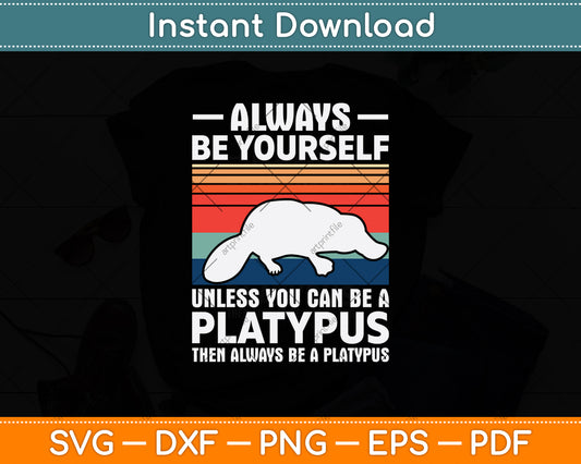 Always Be Yourself Unless You Can Be A Platypus Svg Png Dxf Digital Cutting File