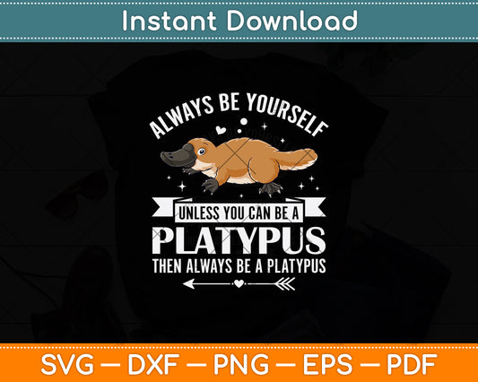 Always Be Yourself Unless You Can Be A Platypus Svg Design Digital Cutting File