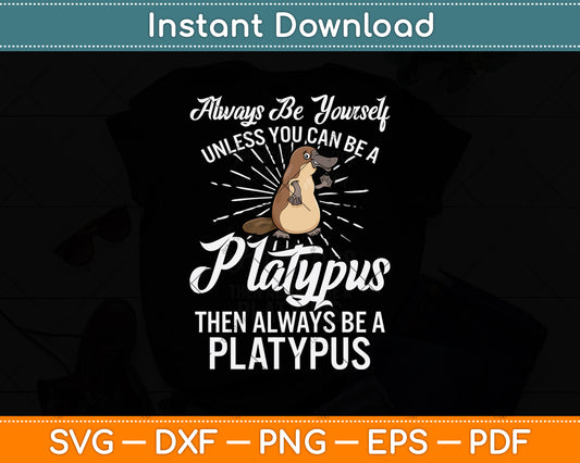 Always Be Yourself Unless You Can Be A Platypus Svg Design Digital Cutting File